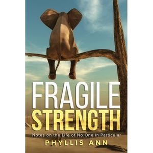 Fragile Strength: Notes on the Life of No One in Particular -- Phyllis Ann